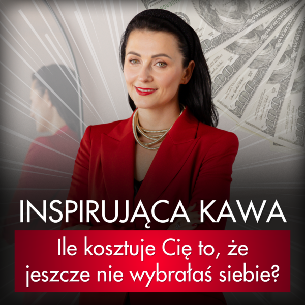 Inspirująca Kawa - Ile kosztuje Cię to, że jeszcze nie wybrałaś siebie?
